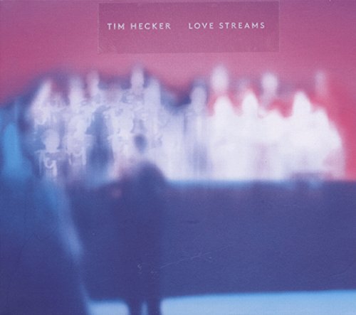 Love Streams by Tim Hecker
