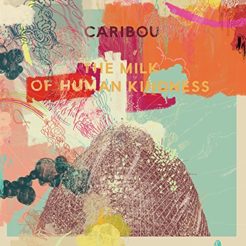 The Milk Of Human Kindness by Caribou