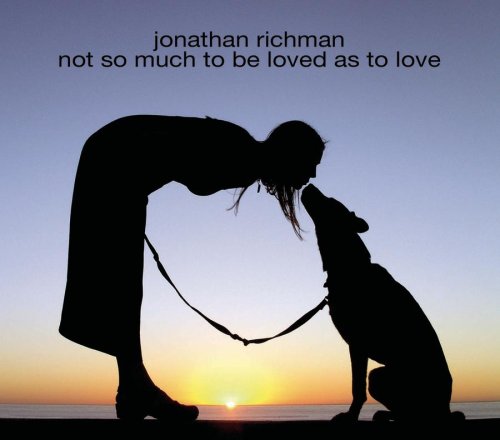Not So Much To Be Loved As To Love by Jonathan Richman