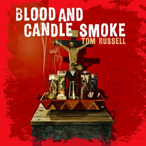 Blood And Candle Smoke by Tom Russell