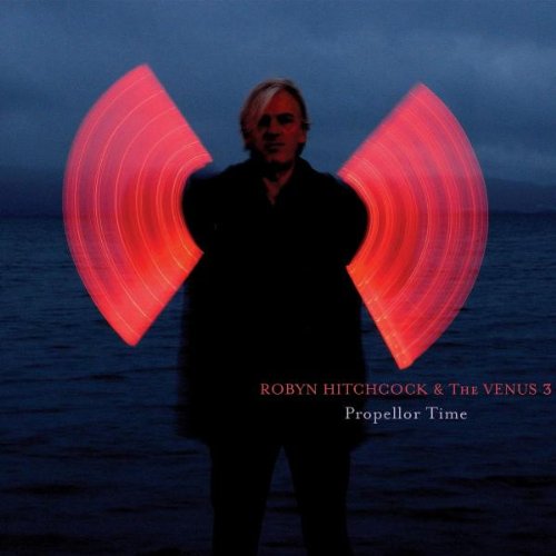 Propellor Time by Robyn Hitchcock & The Venus 3