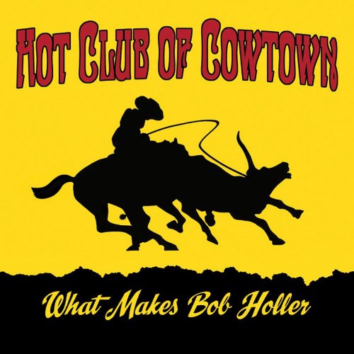 What Makes Bob Holler by The Hot Club of Cowtown
