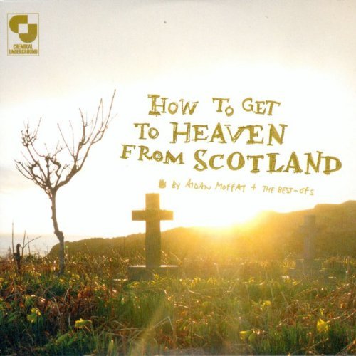 How to Get To Heaven From Scotland by Aidan Moffat And The Best-Ofs
