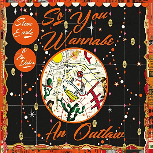 So You Wannabe an Outlaw by Steve Earle & the Dukes