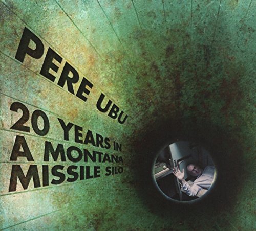20 Years in a Montana Missile Silo by Pere Ubu