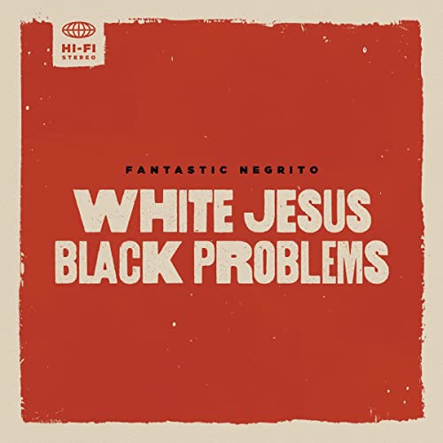 White Jesus Black Problems by Fantastic Negrito