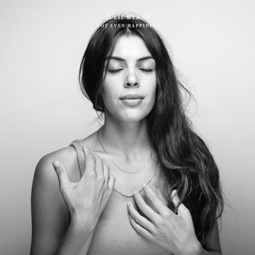 Not Even Happiness by Julie Byrne