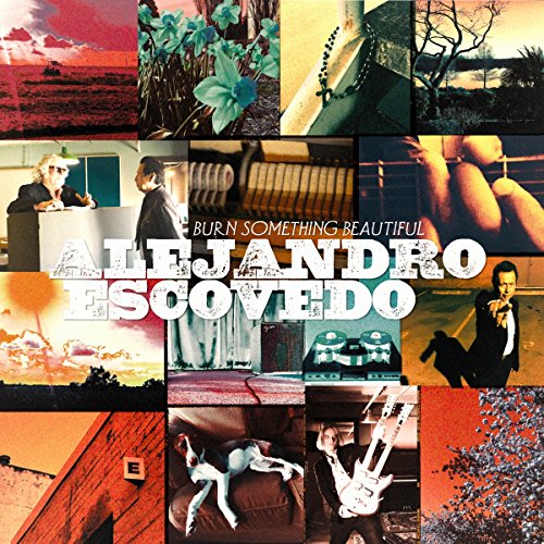 Burn Something Beautiful by Alejandro Escovedo Album Cover