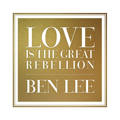 Love Is the Great Rebellion by Ben Lee