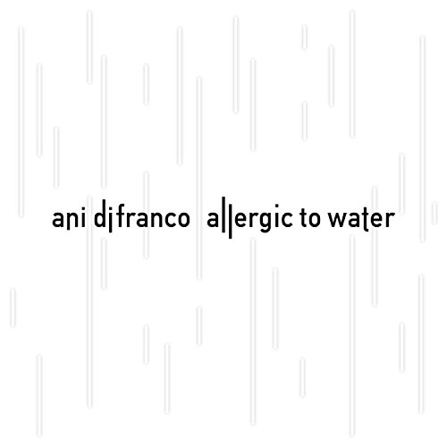Allergic to Water by Ani DiFranco