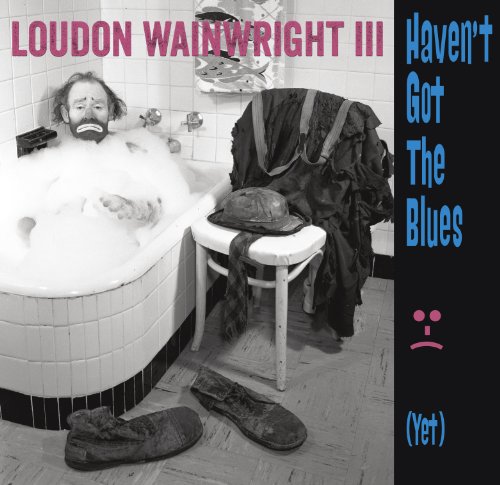 Haven't Got the Blues (Yet) by Loudon Wainwright III Album Cover