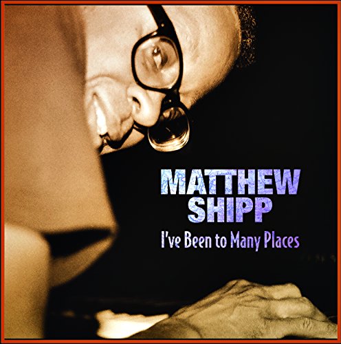 I've Been to Many Places by Matthew Shipp