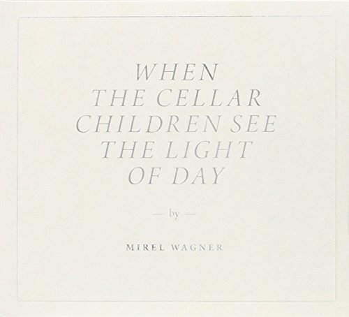When the Cellar Children See the Light of Day by Mirel Wagner