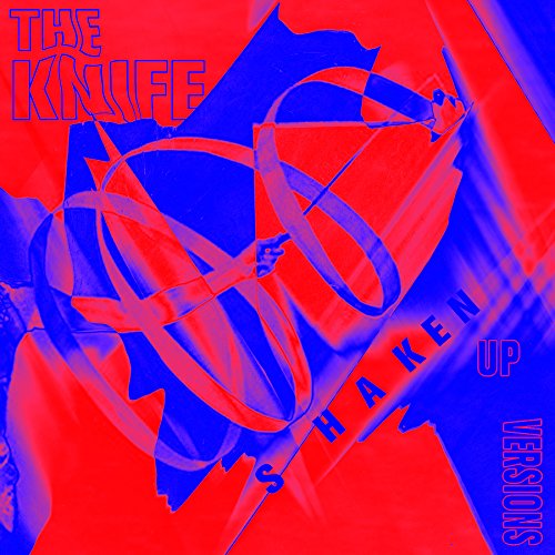 Shaken Up Versions by The Knife
