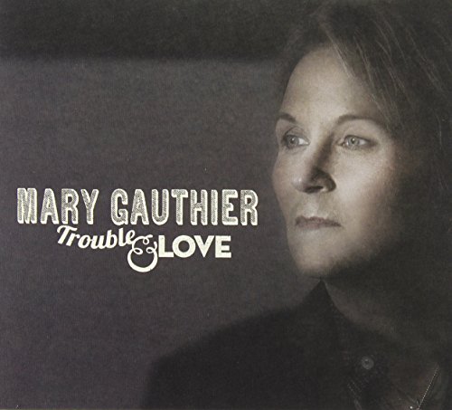 Trouble & Love by Mary Gauthier