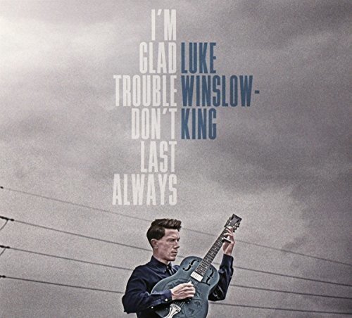 I'm Glad Trouble Don't Last Always by Luke Winslow-King