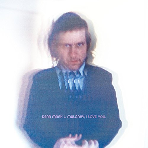 Dear Mark J. Mulcahy, I Love You by Mark Mulcahy