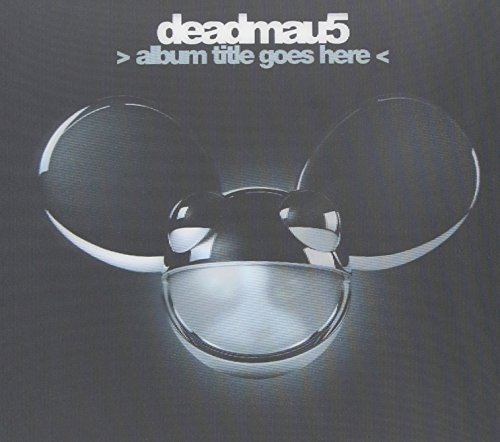 >Album Title Goes Here< by Deadmau5