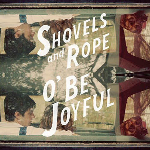O' Be Joyful by Shovels & Rope