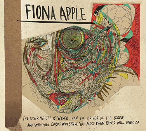 The Idler Wheel Is Wiser than the Driver of the Screw and Whipping Cords Will Serve You More than Ropes Will Ever Do by Fiona Apple