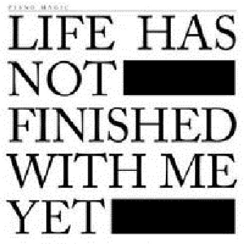 Life Has Not Finished With Me Yet by Piano Magic