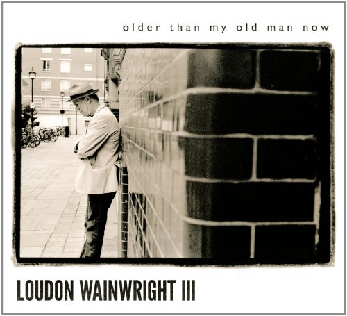 Older Than My Old Man Now by Loudon Wainwright III