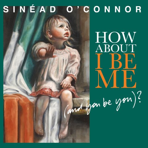 How About I Be Me (And You Be You)? by Sinéad O'Connor