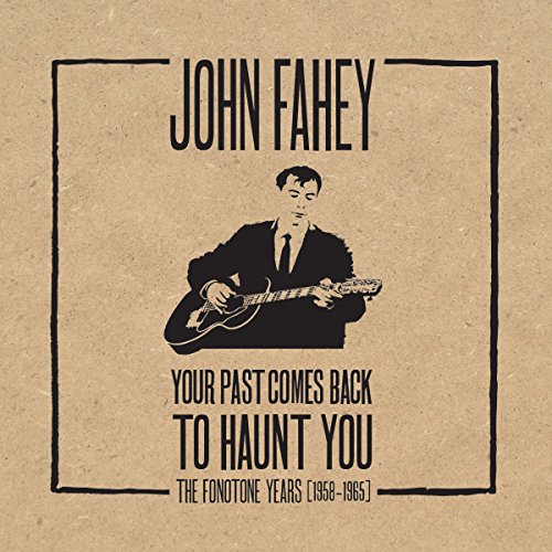 Your Past Comes Back to Haunt You: The Fonotone Years, 1958-1965 by John Fahey