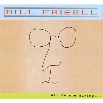 All We Are Saying... by Bill Frisell