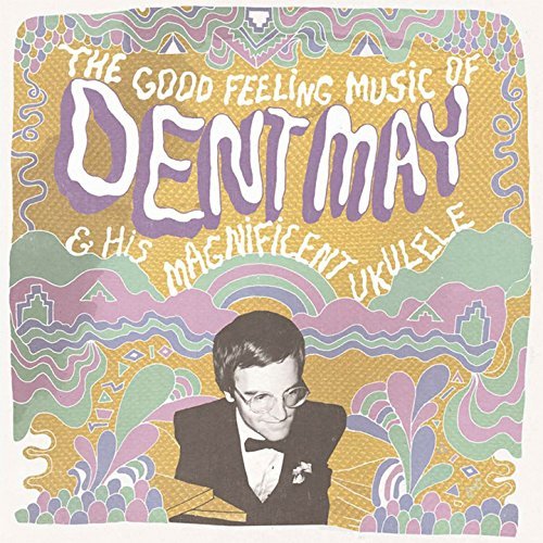 The Good Feeling Music of Dent May & His Magnificent Ukulele by Dent May & His Magnificent Ukulele