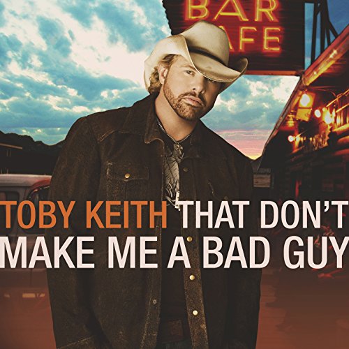 That Don't Make Me A Bad Guy by Toby Keith