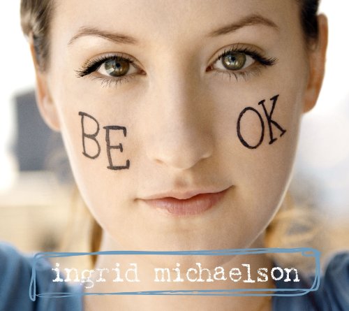 Be OK by Ingrid Michaelson