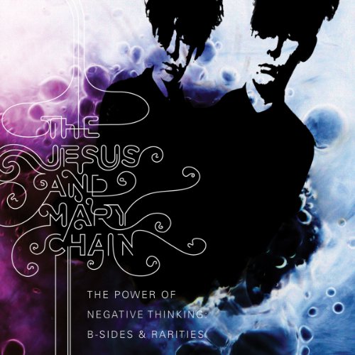 The Power Of Negative Thinking: B-Sides & Rarities by The Jesus and Mary Chain