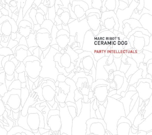 Party Intellectuals by Marc Ribot's Ceramic Dog